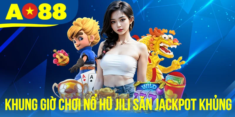 Khung Giờ Chơi Nổ Hũ Jili Săn Jackpot Giá Trị Khủng Dễ Dàng