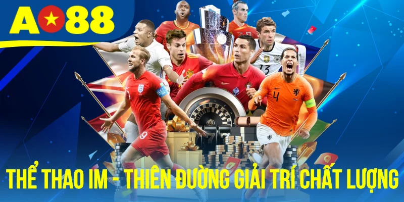 Thể Thao IM - Thiên Đường Giải Trí Chất Lượng Số 1 Châu Á