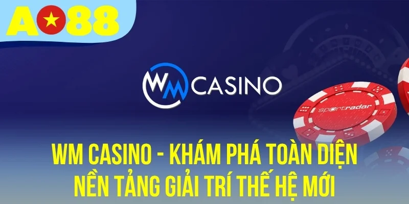 WM Casino - Khám Phá Toàn Diện Nền Tảng Giải Trí Thế Hệ Mới